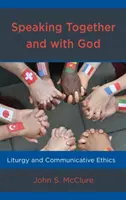 Együtt és Istennel beszélni: Liturgia és kommunikatív etika - Speaking Together and with God: Liturgy and Communicative Ethics