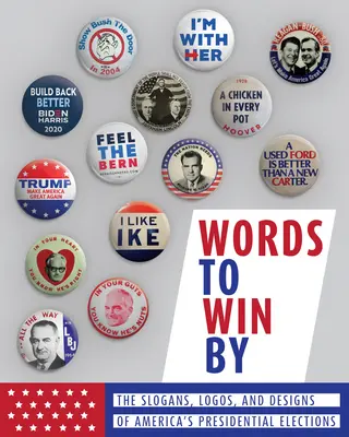 Words to Win by: Az amerikai elnökválasztások szlogenjei, logói és dizájnjai - Words to Win by: The Slogans, Logos, and Designs of America's Presidential Elections