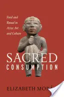 Szent fogyasztás: Élelmiszer és rituálé az azték művészetben és kultúrában - Sacred Consumption: Food and Ritual in Aztec Art and Culture