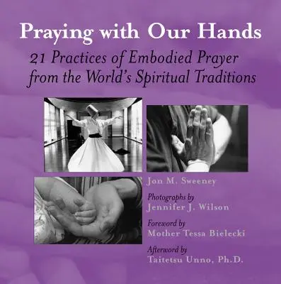 Imádkozás a kezünkkel: Huszonegy gyakorlat a megtestesült imádságra a világ spirituális hagyományaiból - Praying with Our Hands: Twenty-One Practices of Embodied Prayer from the World's Spiritual Traditions