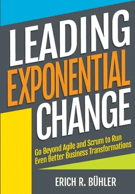 Exponenciális változások vezetése: Túl az Agile és a Scrumon, hogy még jobb üzleti átalakulásokat hajtsunk végre - Leading Exponential Change: Go beyond Agile and Scrum to run even better business transformations