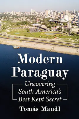 Modern Paraguay: Dél-Amerika legjobban őrzött titkának feltárása - Modern Paraguay: Uncovering South America's Best Kept Secret