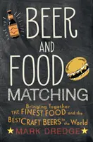 Sör és étel párosítása: A világ legjobb ételeinek és kézműves söreinek összehozása - Beer and Food Matching: Bringing Together the Finest Food and the Best Craft Beers in the World