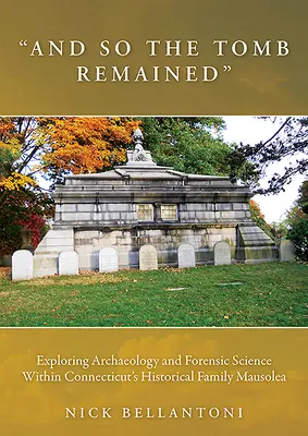 És így maradt a sír: A régészet és a törvényszéki tudomány felfedezése Connecticut történelmi családi mauzóleumában - And So the Tomb Remained: Exploring Archaeology and Forensic Science Within Connecticut's Historical Family Mausolea