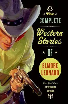 Elmore Leonard összes westerntörténete - The Complete Western Stories of Elmore Leonard