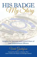 Az ő jelvénye, az én történetem: Betekintés a rendfenntartó tisztviselők házastársainak és szeretteinek - His Badge, My Story: Insights for Spouses and Loved Ones of Law Enforcement Officers