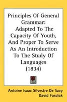 Principles Of General Grammar: Adapted To The Capacity of Youth, And Proper To Serve As An Introduction To The Study Of Languages - Principles Of General Grammar: Adapted To The Capacity Of Youth, And Proper To Serve As An Introduction To The Study Of Languages