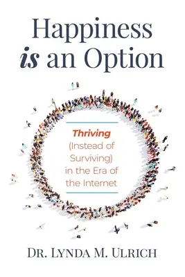 A boldogság egy lehetőség: Gyarapodás (túlélés helyett) az internet korszakában - Happiness is an Option: Thriving (Instead of Surviving) In the Era of the Internet