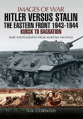 Hitler kontra Sztálin: A keleti front 1943 - 1944: Kurszktól Bagrationig - Hitler Versus Stalin: The Eastern Front 1943 - 1944: Kursk to Bagration