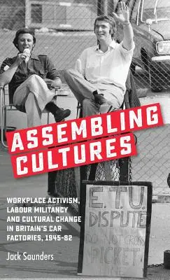 Kultúrák összeszerelése: Munkahelyi aktivizmus, munkásmozgalom és kulturális változás a brit autógyárakban 1945-82 között - Assembling cultures: Workplace activism, labour militancy and cultural change in Britain's car factories, 1945-82