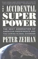 A véletlen szuperhatalom: Az amerikai elsőség következő generációja és az eljövendő globális zavargások - The Accidental Superpower: The Next Generation of American Preeminence and the Coming Global Disorder