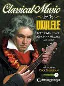 Klasszikus zene az ukulelén: Több mint 40 a világ legszebb és legmaradandóbb könnyű klasszikus remekművei közül [CD-vel (hang)] - Classical Music for the Ukulele: More Than 40 of the World's Most Beautiful and Enduring Light Classic Masterpieces [With CD (Audio)]