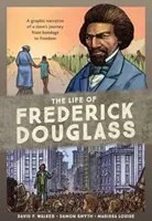 Frederick Douglass élete: Egy rabszolga útja a rabszolgaságból a szabadságba - grafikus elbeszélés - The Life of Frederick Douglass: A Graphic Narrative of a Slave's Journey from Bondage to Freedom