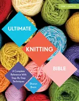 Végső kötés Biblia: A Complete Reference with Step-By-Step Techniques (Teljeskörű referencia lépésről-lépésre technikákkal) - Ultimate Knitting Bible: A Complete Reference with Step-By-Step Techniques