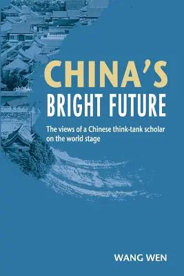 Kína fényes jövője - Egy kínai agytröszt tudósának nézetei a világ színpadán - China's Bright Future - The views of a Chinese think-tank scholar on the world stage