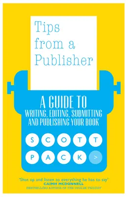 Tippek egy kiadótól: A Guide to Writing, Editing, Submitting and Publishing Your Book - Tips from a Publisher: A Guide to Writing, Editing, Submitting and Publishing Your Book