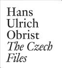 Hans Ulrich Obrist: Obrist: The Czech Files - Hans Ulrich Obrist: The Czech Files