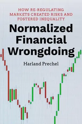 Normalizált pénzügyi visszaélések: A piacok újraszabályozása hogyan hozott létre kockázatokat és hogyan segítette elő az egyenlőtlenséget - Normalized Financial Wrongdoing: How Re-Regulating Markets Created Risks and Fostered Inequality