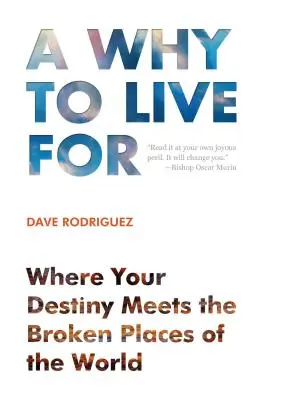 A Why to Live for: Ahol a sorsod találkozik a világ törött helyeivel. - A Why to Live for: Where Your Destiny Meets the Broken Places of the World.