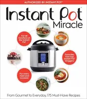 Instant Pot csoda: Az ínyencektől a hétköznapokig, 175 kötelező recept - Instant Pot Miracle: From Gourmet to Everyday, 175 Must-Have Recipes