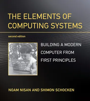 A számítástechnikai rendszerek elemei, második kiadás: Modern számítógépek építése az első alapelvekből - The Elements of Computing Systems, Second Edition: Building a Modern Computer from First Principles