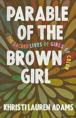 A barna lány példázata: A színes bőrű lányok szent élete - Parable of the Brown Girl: The Sacred Lives of Girls of Color