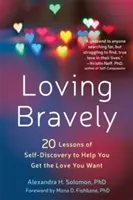 Loving Bravely (Bátran szeretni): Húsz lecke az önfelfedezésről, hogy segítsen neked elnyerni a szeretetet, amire vágysz - Loving Bravely: Twenty Lessons of Self-Discovery to Help You Get the Love You Want