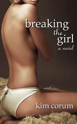 A lány megtörése: A Novel of Bdsm Erotica - Breaking the Girl: A Novel of Bdsm Erotica