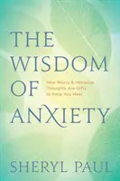 A szorongás bölcsessége: Hogyan az aggodalom és a tolakodó gondolatok ajándékként segítenek a gyógyulásban? - The Wisdom of Anxiety: How Worry and Intrusive Thoughts Are Gifts to Help You Heal