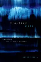 Erőszakos munka: Az államhatalom és a rendőrség határai - Violence Work: State Power and the Limits of Police