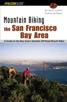 Horská cyklistika v oblasti Sanfranciského zálivu: Průvodce po nejlepších terénních cyklistických trasách v oblasti Bay Area - Mountain Biking the San Francisco Bay Area: A Guide to the Bay Area's Greatest Off-Road Bicycle Rides