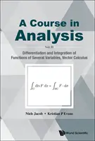 Analysis Course in Analysis, a - Vol. II: Differentiation and Integration of Functions of Several Variables, Vector Calculus (Több változó függvényeinek differenciálása és integrálása, vektorszámítás). - Course in Analysis, a - Vol. II: Differentiation and Integration of Functions of Several Variables, Vector Calculus