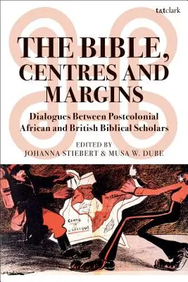 A Biblia, a középpontok és a margók: Posztkoloniális afrikai és brit bibliatudósok közötti párbeszédek - The Bible, Centres and Margins: Dialogues Between Postcolonial African and British Biblical Scholars