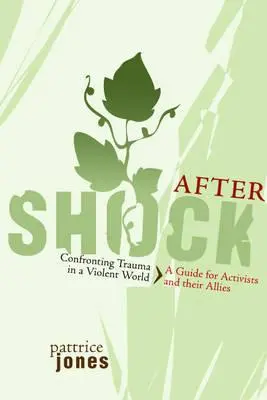 Aftershock: Szembenézés a traumával egy erőszakos világban: Útmutató aktivistáknak és szövetségeseiknek - Aftershock: Confronting Trauma in a Violent World: A Guide for Activists and Their Allies