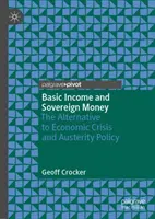 Alapjövedelem és szuverén pénz: A gazdasági válság és a megszorító politika alternatívája - Basic Income and Sovereign Money: The Alternative to Economic Crisis and Austerity Policy