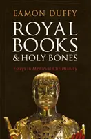 Királyi könyvek és szent csontok: Essays in Medieval Christianity - Royal Books and Holy Bones: Essays in Medieval Christianity