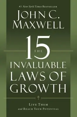 A növekedés 15 felbecsülhetetlen törvénye: Éld meg őket és éld ki a lehetőségeidet - The 15 Invaluable Laws of Growth: Live Them and Reach Your Potential