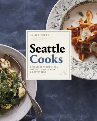 Seattle Cooks: A város legjobb séfjeinek és csaposainak jellegzetes receptjei - Seattle Cooks: Signature Recipes from the City's Best Chefs and Bartenders