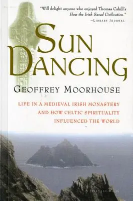 Sun Dancing: Élet egy középkori ír kolostorban és a kelta spiritualitás hatása a világra - Sun Dancing: Life in a Medieval Irish Monastery and How Celtic Spirituality Influenced the World