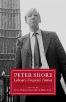 Peter Shore - A Labour elfelejtett hazafia - Peter Shore újraértékelése - Peter Shore - Labour's Forgotten Patriot - Reappraising Peter Shore