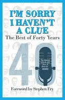 Sajnálom, hogy fogalmam sincs: Negyven év legjobbjai - Stephen Fry előszava - I'm Sorry I Haven't a Clue: The Best of Forty Years - Foreword by Stephen Fry