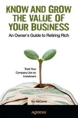 Ismerd meg és növeld vállalkozásod értékét: Egy tulajdonos útmutatója a gazdag nyugdíjba vonuláshoz - Know and Grow the Value of Your Business: An Owner's Guide to Retiring Rich