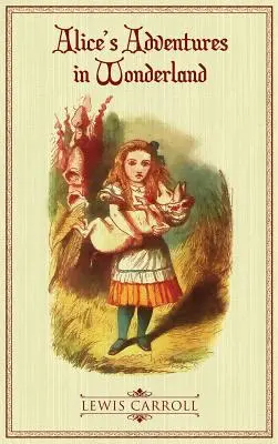 Alice kalandjai Csodaországban: Az eredeti 1865-ös illusztrált kiadás - Alice's Adventures in Wonderland: The Original 1865 Illustrated Edition