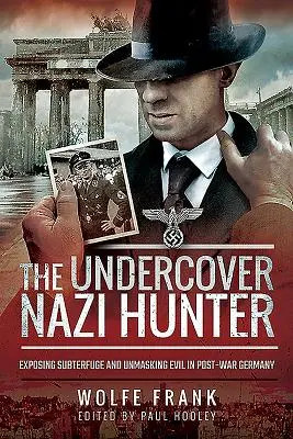 A beépített nácivadász: Az álnokságok leleplezése és a gonosz leleplezése a háború utáni Németországban - The Undercover Nazi Hunter: Exposing Subterfuge and Unmasking Evil in Post-War Germany