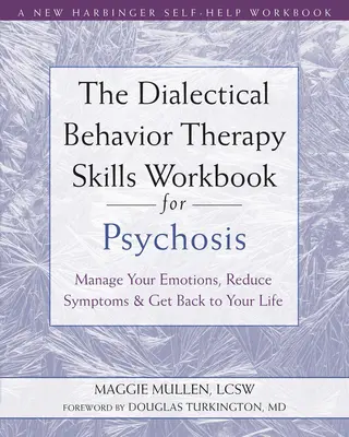 The Dialectical Behavior Therapy Skills Workbook for Psychosis: Kezeld az érzelmeidet, csökkentsd a tüneteket, és térj vissza az életedhez - The Dialectical Behavior Therapy Skills Workbook for Psychosis: Manage Your Emotions, Reduce Symptoms, and Get Back to Your Life