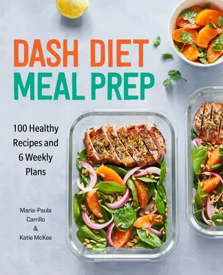 Dash Diet Meal Prep: 100 egészséges recept és 6 heti terv - Dash Diet Meal Prep: 100 Healthy Recipes and 6 Weekly Plans