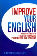 Javítsd az angolodat - Az angol nyelvtan, írásjelek és helyesírás alapvető útmutatója - Improve Your English - The Essential Guide to English Grammar, Punctuation and Spelling