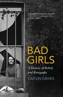 Bad Girls - A lázadók és renegátok története - Bad Girls - A History of Rebels and Renegades