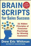 Brainscripts for Sales Success: A fogyasztói pszichológia 21 rejtett alapelve az új ügyfelek megnyeréséhez - Brainscripts for Sales Success: 21 Hidden Principles of Consumer Psychology for Winning New Customers