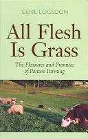 Minden hús fű: A legeltetéses gazdálkodás örömei és ígéretei - All Flesh Is Grass: The Pleasures and Promises of Pasture Farming